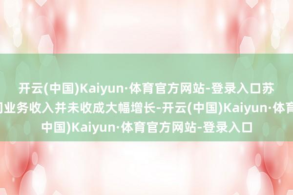 开云(中国)Kaiyun·体育官方网站-登录入口苏州银行近几年的中间业务收入并未收成大幅增长-开云(中国)Kaiyun·体育官方网站-登录入口