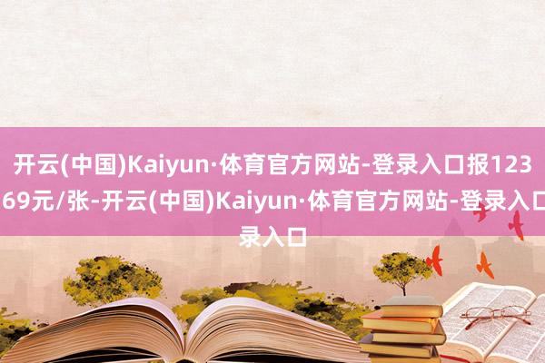 开云(中国)Kaiyun·体育官方网站-登录入口报123.69元/张-开云(中国)Kaiyun·体育官方网站-登录入口