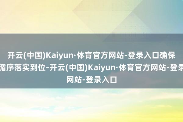 开云(中国)Kaiyun·体育官方网站-登录入口确保防控循序落实到位-开云(中国)Kaiyun·体育官方网站-登录入口