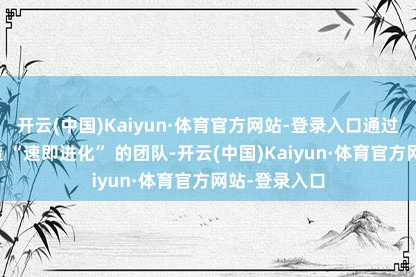 开云(中国)Kaiyun·体育官方网站-登录入口通过数据分析打造 “速即进化” 的团队-开云(中国)Kaiyun·体育官方网站-登录入口
