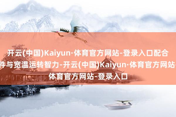 开云(中国)Kaiyun·体育官方网站-登录入口配合热插拔组件与宽温运转智力-开云(中国)Kaiyun·体育官方网站-登录入口