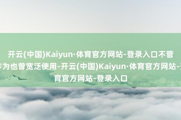 开云(中国)Kaiyun·体育官方网站-登录入口不管是户外作为也曾宽泛使用-开云(中国)Kaiyun·体育官方网站-登录入口
