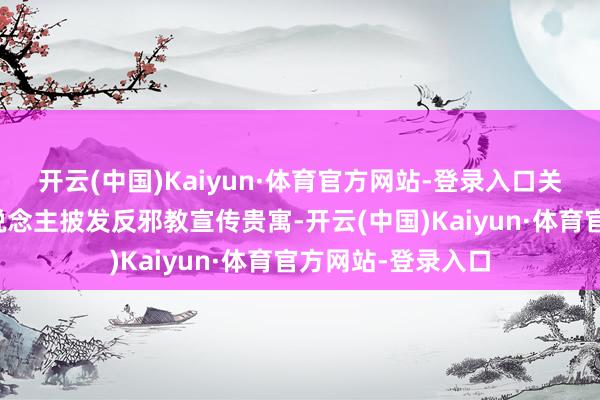 开云(中国)Kaiyun·体育官方网站-登录入口关怀地向过往行东说念主披发反邪教宣传贵寓-开云(中国)Kaiyun·体育官方网站-登录入口