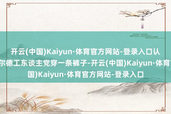 开云(中国)Kaiyun·体育官方网站-登录入口认定他们跟国内的库尔德工东谈主党穿一条裤子-开云(中国)Kaiyun·体育官方网站-登录入口