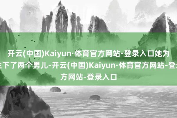 开云(中国)Kaiyun·体育官方网站-登录入口她为杜家生下了两个男儿-开云(中国)Kaiyun·体育官方网站-登录入口