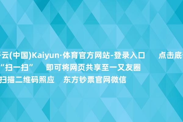 开云(中国)Kaiyun·体育官方网站-登录入口      点击底部的“发现”     使用“扫一扫”     即可将网页共享至一又友圈                            扫描二维码照应    东方钞票官网微信                                                                        沪股通             深股通             港股通(沪)             港股通(深)                         热门资讯        北京商报：银行股领涨彰显价值投资魔力2025年二十大后劲股出炉创业板指跌近4% 保障、证券领跌机构看好春节对港股消耗股刺激                            焦点专题    第十一届Choice最好分析师聚焦二十届三中全会淘宝将全面支撑微信支付            2024宇宙能源电板大会        卫星互联网迎高速发展                                视频                                    一键照应财经大咖            热门推选A股跌幅扩大！沪指失守3300点 券商：商场不雅望憎恶高潮        证券时报·e公司    1    东谈主批驳    2025-01-02                            东方钞票    扫一扫下载APP    东方钞票居品    东方钞票免费版东方钞票Level-2东方钞票政策版妙思投研助理Choice金融结尾        证券来回    东方钞票证券开户东方钞票在线来回				东方钞票证券来回        照应东方钞票    东方钞票网微博东方钞票网微信观点与冷漠        天天基金    扫一扫下载APP    基金来回    基金开户基金来回活期宝基金居品隆重宽待        照应天天基金    天天基金网微博天天基金网微信        东方钞票期货    扫一扫下载APP    期货来回    期货手机开户期货电脑开户期货官方网站        信息收罗传播视听节目许可证：0908328号 指标证券期货业务许可证编号：913101046312860336 不法和不良信息举报:021-61278686 举报邮箱：jubao@eastmoney.com    沪ICP证:沪B2-20070217 网站备案号:沪ICP备05006054号-11  沪公网安备 31010402000120号 版权扫数:东方钞票网 观点与冷漠:4000300059/952500    			对于咱们    可握续发展			告白处事			关连咱们			诚聘英才			法律声明    隐藏保护			征稿缘起			友情经营        	        -开云(中国)Kaiyun·体育官方网站-登录入口
