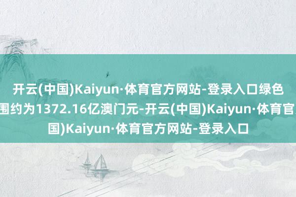 开云(中国)Kaiyun·体育官方网站-登录入口绿色债券刊行上市范围约为1372.16亿澳门元-开云(中国)Kaiyun·体育官方网站-登录入口