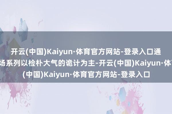 开云(中国)Kaiyun·体育官方网站-登录入口通勤穿搭:歌诗陌的职场系列以检朴大气的诡计为主-开云(中国)Kaiyun·体育官方网站-登录入口