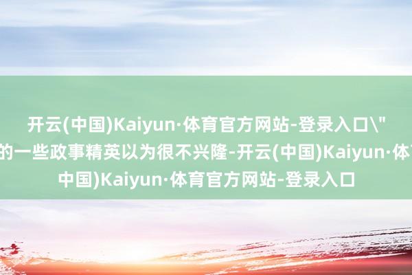 开云(中国)Kaiyun·体育官方网站-登录入口
