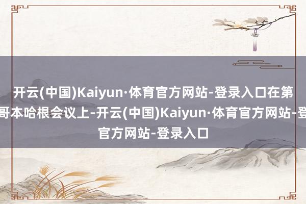 开云(中国)Kaiyun·体育官方网站-登录入口在第二外洋哥本哈根会议上-开云(中国)Kaiyun·体育官方网站-登录入口