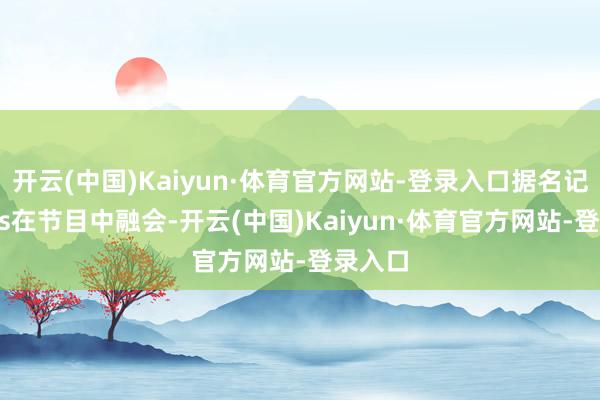 开云(中国)Kaiyun·体育官方网站-登录入口据名记Shams在节目中融会-开云(中国)Kaiyun·体育官方网站-登录入口
