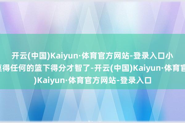 开云(中国)Kaiyun·体育官方网站-登录入口小乔丹看起来如故莫得任何的篮下得分才智了-开云(中国)Kaiyun·体育官方网站-登录入口