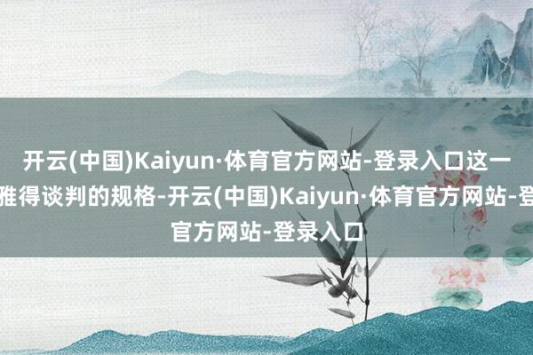开云(中国)Kaiyun·体育官方网站-登录入口这一次在利雅得谈判的规格-开云(中国)Kaiyun·体育官方网站-登录入口