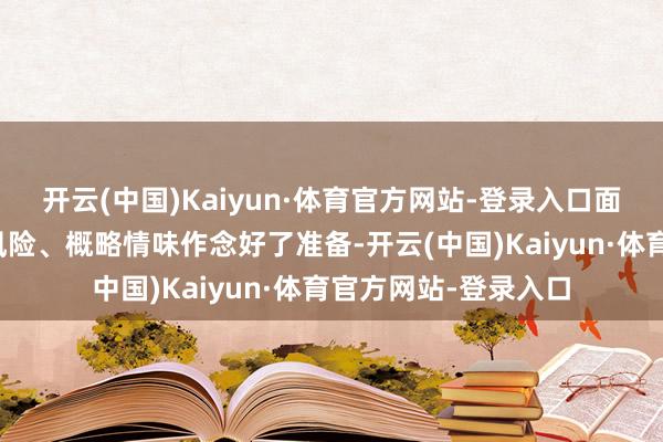 开云(中国)Kaiyun·体育官方网站-登录入口面前策略利率为应酬风险、概略情味作念好了准备-开云(中国)Kaiyun·体育官方网站-登录入口
