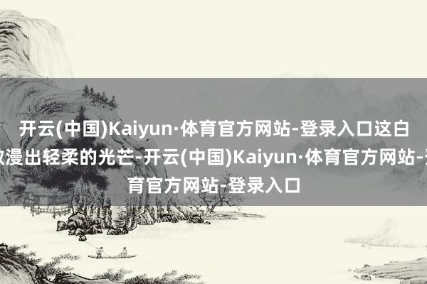开云(中国)Kaiyun·体育官方网站-登录入口这白色面料散漫出轻柔的光芒-开云(中国)Kaiyun·体育官方网站-登录入口